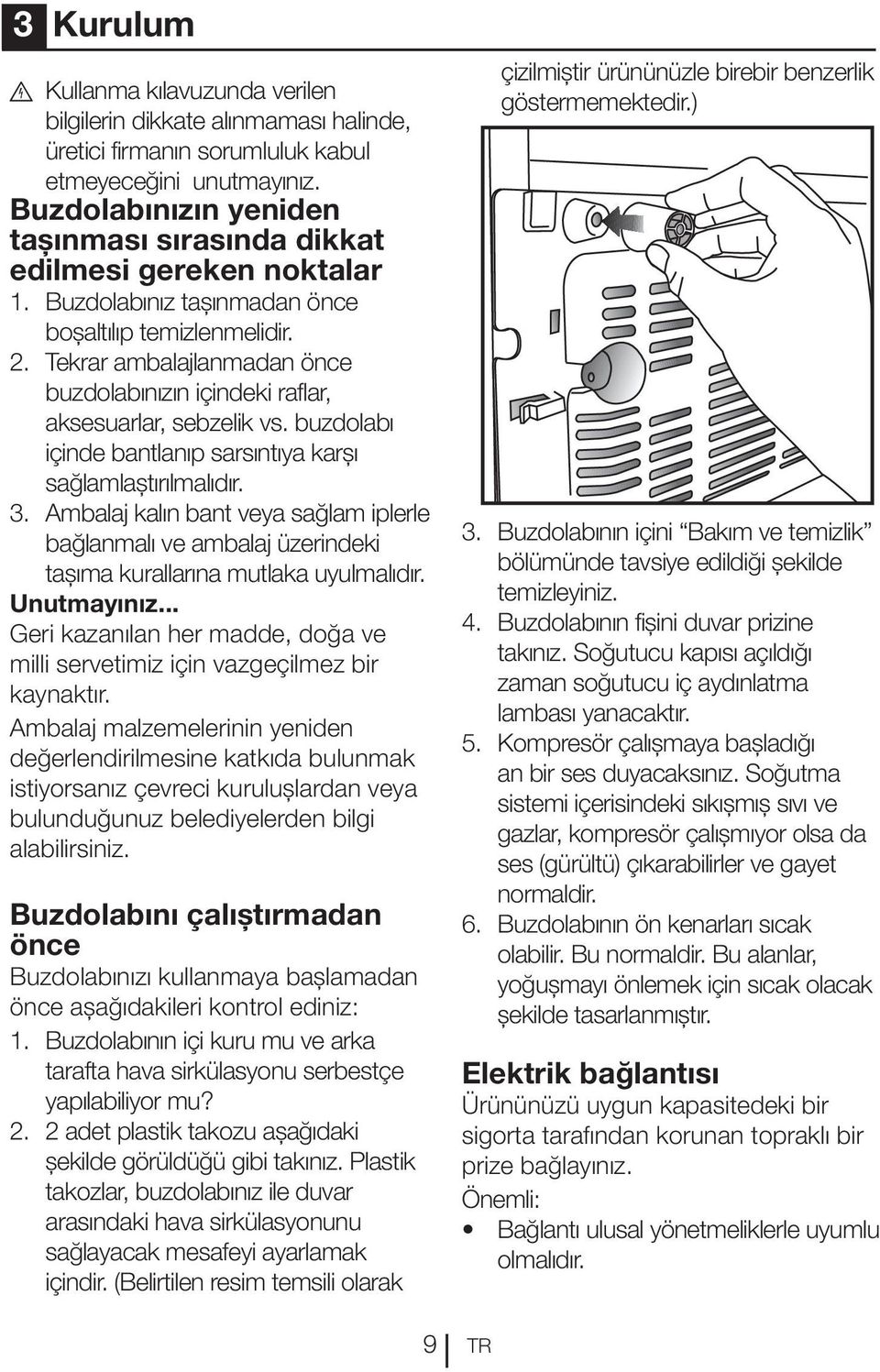 Tekrar ambalajlanmadan önce buzdolabınızın içindeki raflar, aksesuarlar, sebzelik vs. buzdolabı içinde bantlanıp sarsıntıya karşı sağlamlaştırılmalıdır. 3.