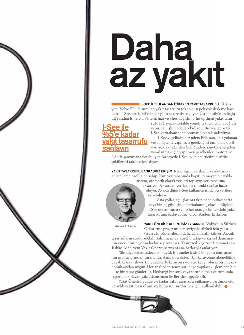 Sistem, hızı ve vites değişimlerini optimal yakıt tasarrufu sağlayacak şekilde yönetmek için yolun coğrafi I See ile %5 e kadar yakıt tasarrufu sağlayın yapısına ilişkin bilgileri kullanır.