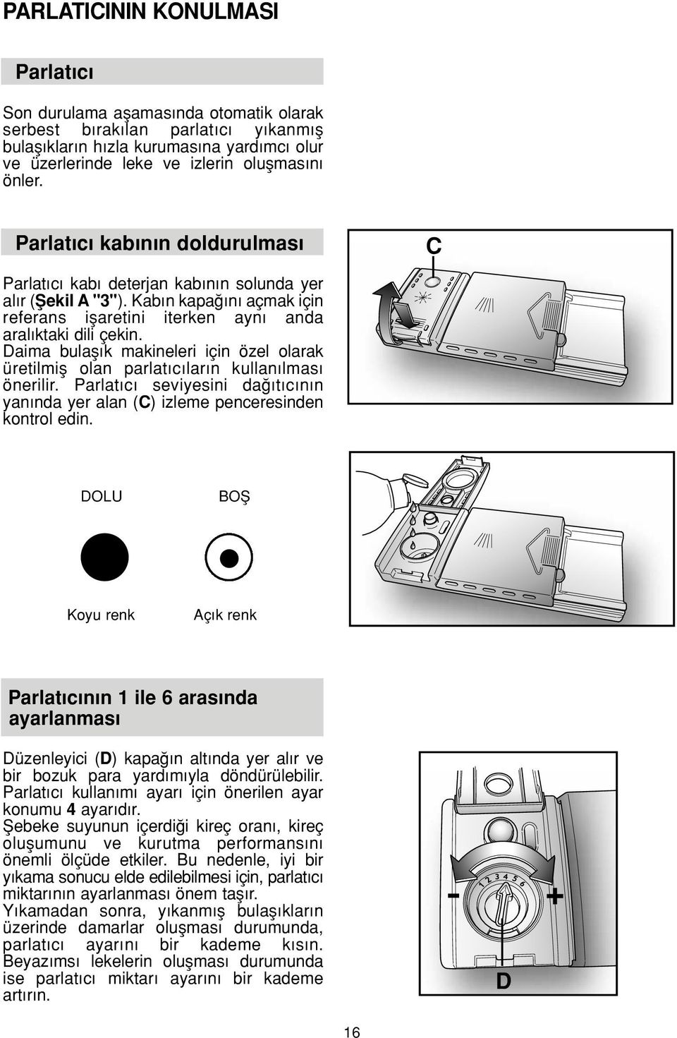 Daima bulafl k makineleri için özel olarak üretilmifl olan parlat c lar n kullan lmas önerilir. Parlat c seviyesini da t c n n yan nda yer alan (C) izleme penceresinden kontrol edin.