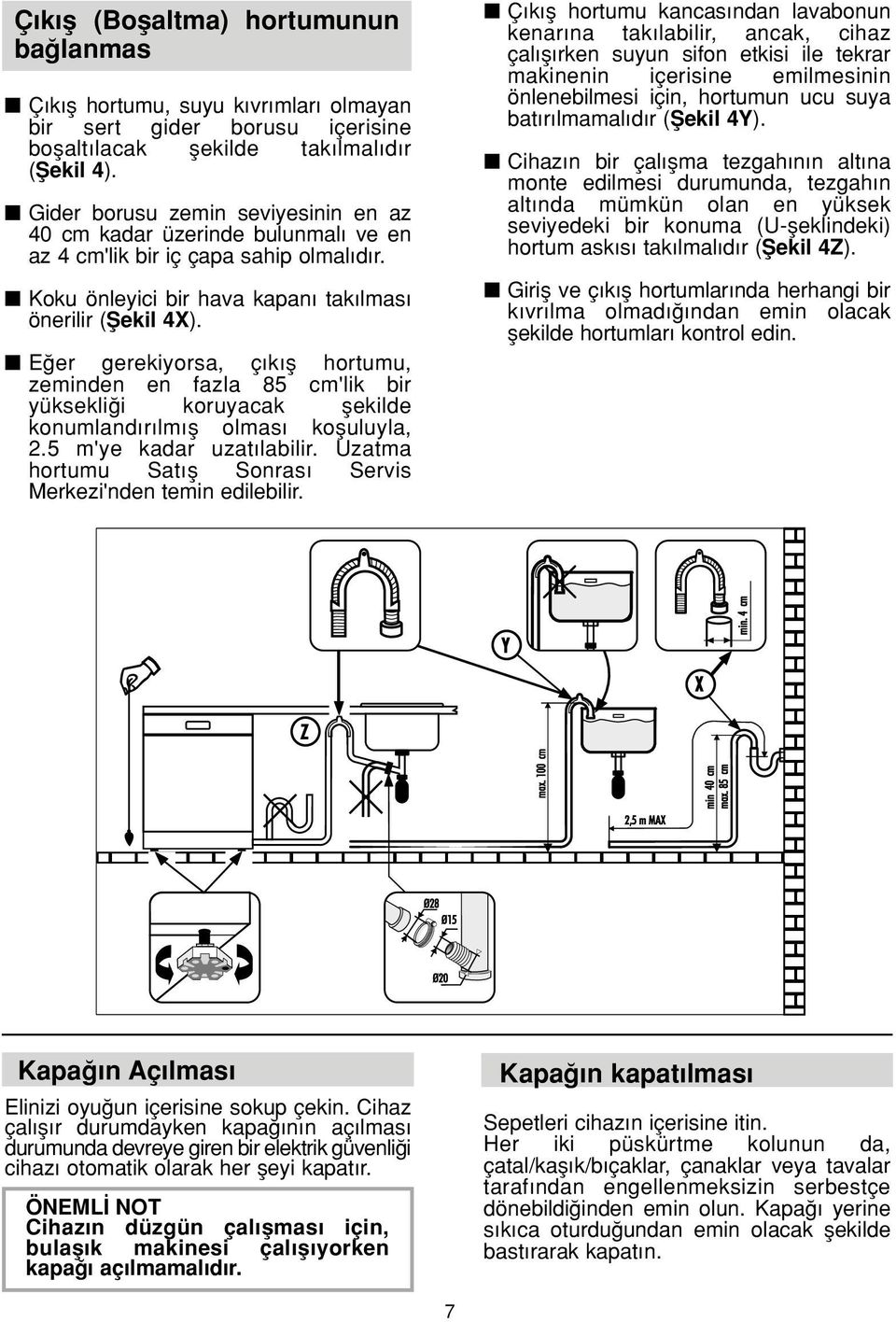 E er gerekiyorsa, ç k fl hortumu, zeminden en fazla 85 cm'lik bir yüksekli i koruyacak flekilde konumland r lm fl olmas kofluluyla, 2.5 m'ye kadar uzat labilir.