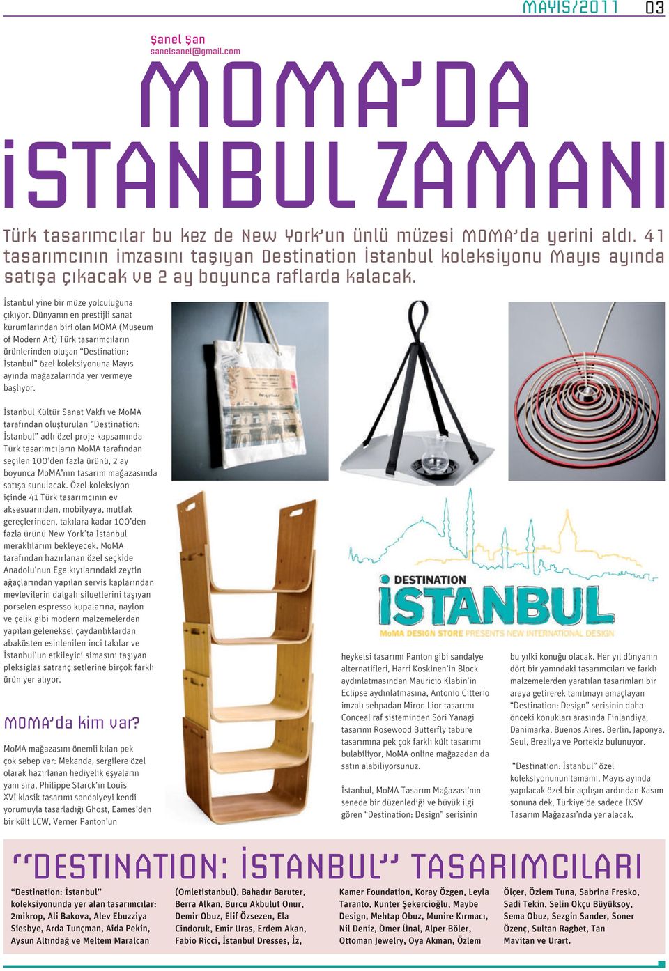 Dünyanın en prestijli sanat kurumlarından biri olan MOMA (Museum of Modern Art) Türk tasarımcıların ürünlerinden oluşan Destination: İstanbul özel koleksiyonuna Mayıs ayında mağazalarında yer vermeye