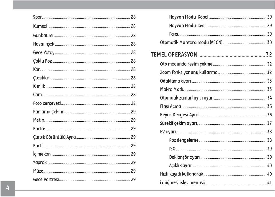 .. 29 Otomatik Manzara modu (ASCN)... 30 TEMEL OPERASYON... 32 Oto modunda resim çekme... 32 Zoom fonksiyonunu kullanma... 32 Odaklama ayarı... 33 Makro Modu... 33 Otomatik zamanlayıcı ayarı.