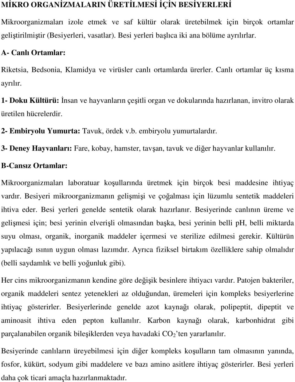 1- Doku Kültürü: İnsan ve hayvanların çeşitli organ ve dokularında hazırlanan, invitro olarak üretilen hücrelerdir. 2- Embiryolu Yumurta: Tavuk, ördek v.b. embiryolu yumurtalardır.