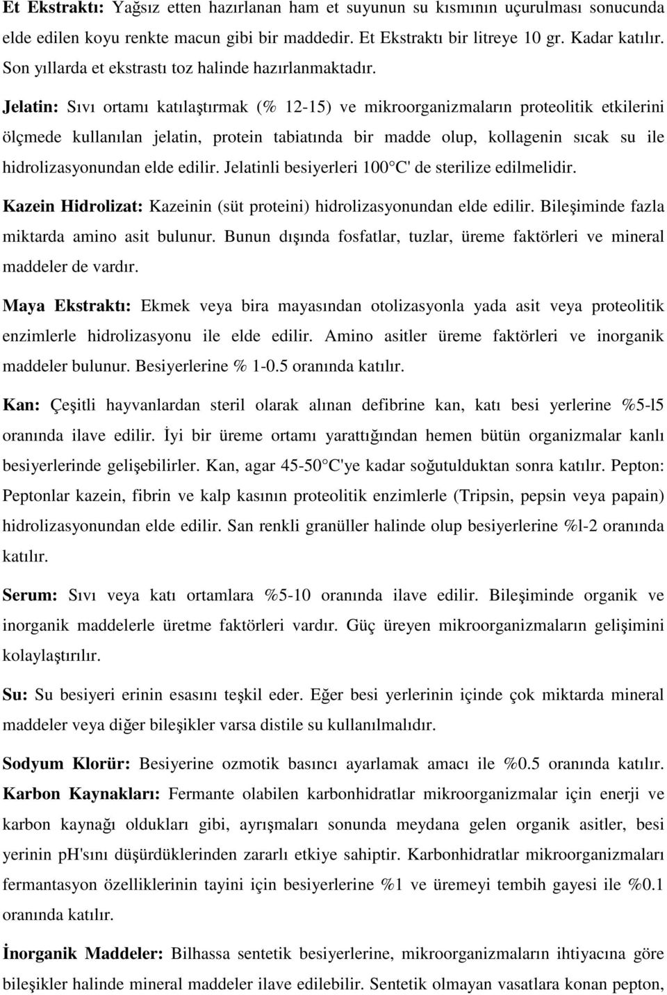 Jelatin: Sıvı ortamı katılaştırmak (% 12-15) ve mikroorganizmaların proteolitik etkilerini ölçmede kullanılan jelatin, protein tabiatında bir madde olup, kollagenin sıcak su ile hidrolizasyonundan