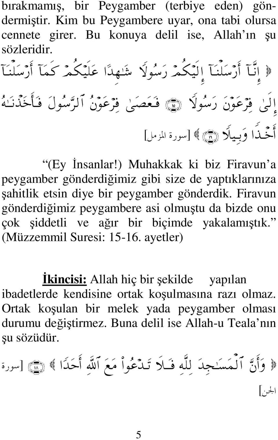 ) Muhakkak ki biz Firavun a peygamber gönderdiğimiz gibi size de yaptıklarınıza şahitlik etsin diye bir peygamber gönderdik.