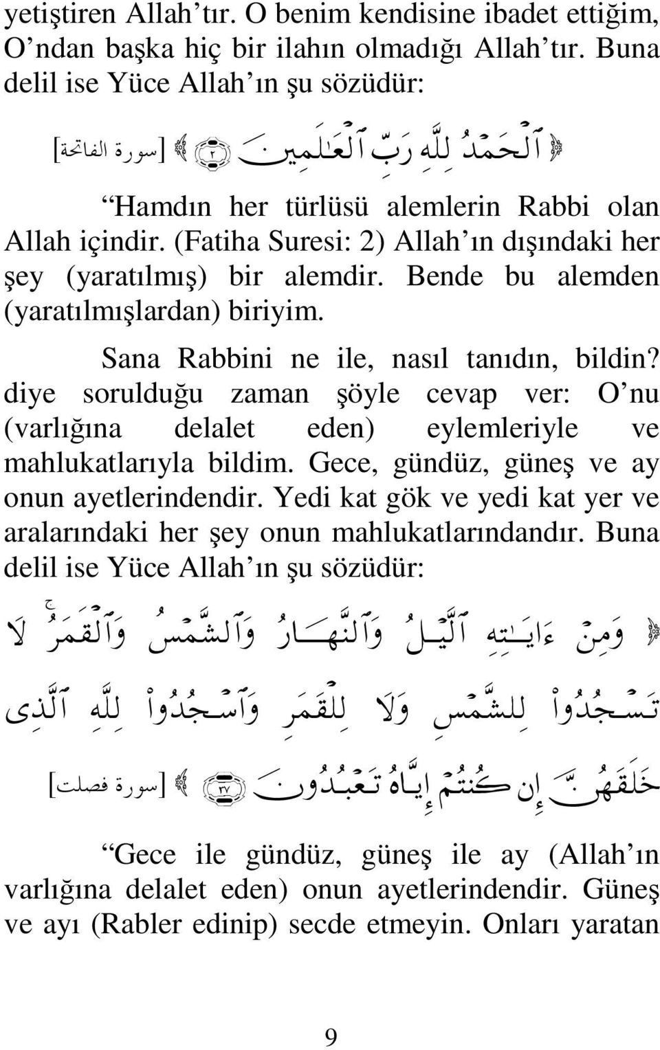 (Fatiha Suresi: 2) Allah ın dışındaki her şey (yaratılmış) bir alemdir. Bende bu alemden (yaratılmışlardan) biriyim. Sana Rabbini ne ile, nasıl tanıdın, bildin?