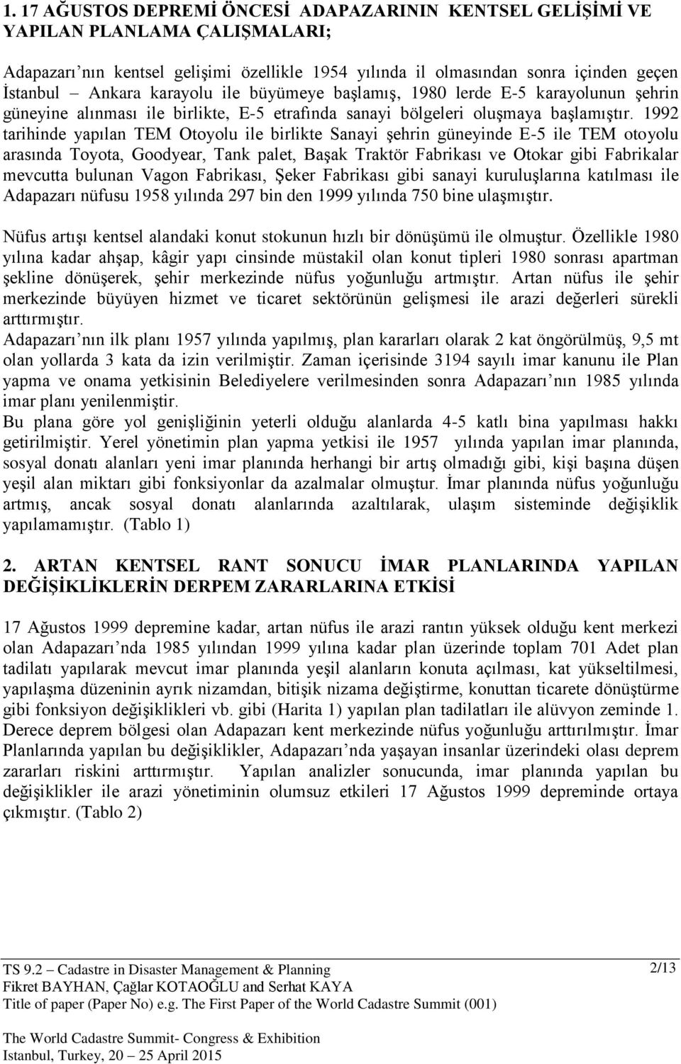 1992 tarihinde yapılan TEM Otoyolu ile birlikte Sanayi şehrin güneyinde E-5 ile TEM otoyolu arasında Toyota, Goodyear, Tank palet, Başak Traktör Fabrikası ve Otokar gibi Fabrikalar mevcutta bulunan