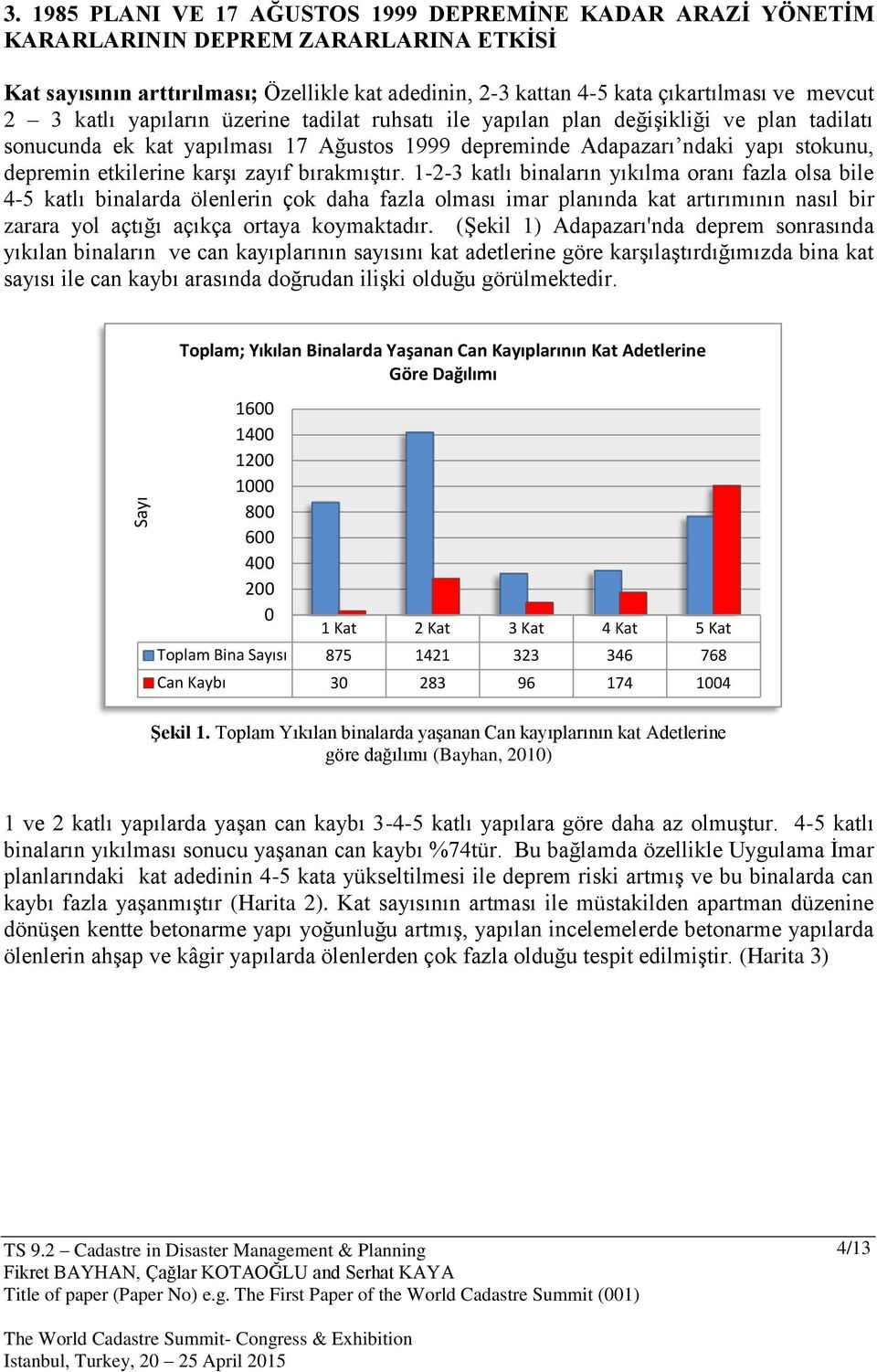 katlı yapıların üzerine tadilat ruhsatı ile yapılan plan değişikliği ve plan tadilatı sonucunda ek kat yapılması 17 Ağustos 1999 depreminde Adapazarı ndaki yapı stokunu, depremin etkilerine karşı