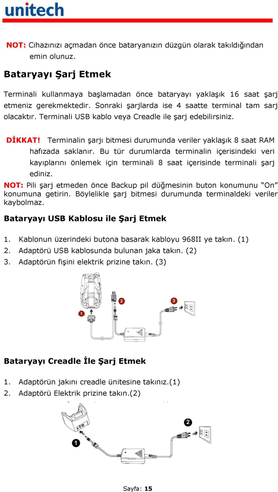 Terminalin şarjı bitmesi durumunda veriler yaklaşık 8 saat RAM hafızada saklanır.