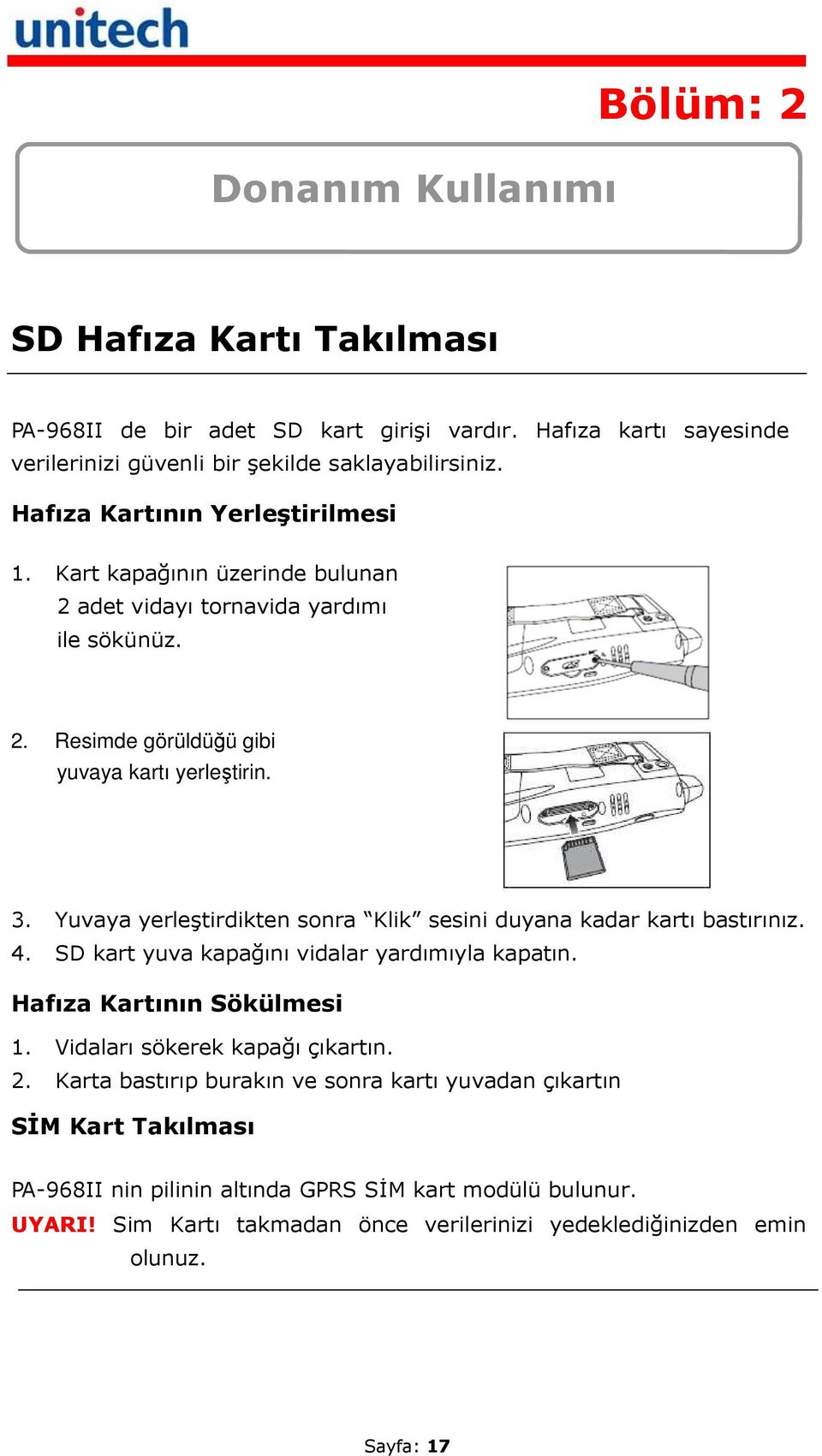 Yuvaya yerleştirdikten sonra Klik sesini duyana kadar kartı bastırınız. 4. SD kart yuva kapağını vidalar yardımıyla kapatın. Hafıza Kartının Sökülmesi 1. Vidaları sökerek kapağı çıkartın.