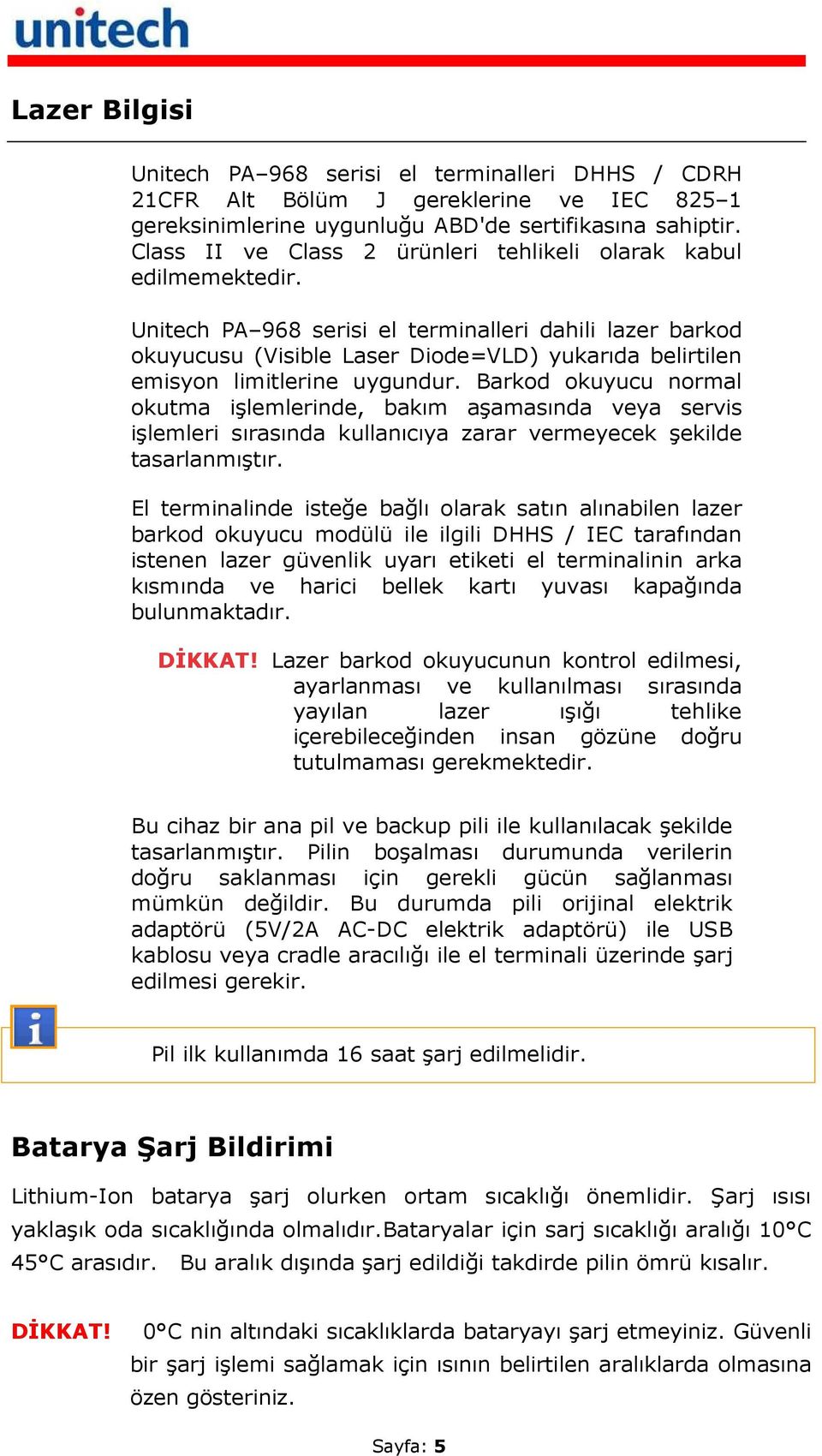 Unitech PA 968 serisi el terminalleri dahili lazer barkod okuyucusu (Visible Laser Diode=VLD) yukarıda belirtilen emisyon limitlerine uygundur.