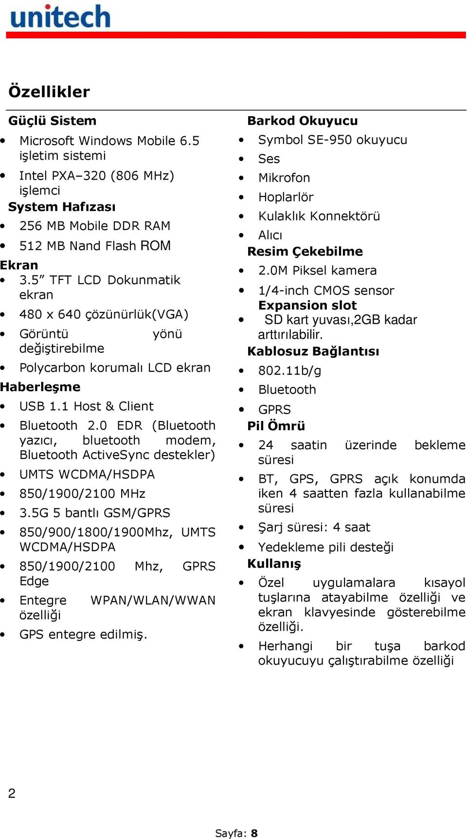 0 EDR (Bluetooth yazıcı, bluetooth modem, Bluetooth ActiveSync destekler) UMTS WCDMA/HSDPA 850/1900/2100 MHz 3.