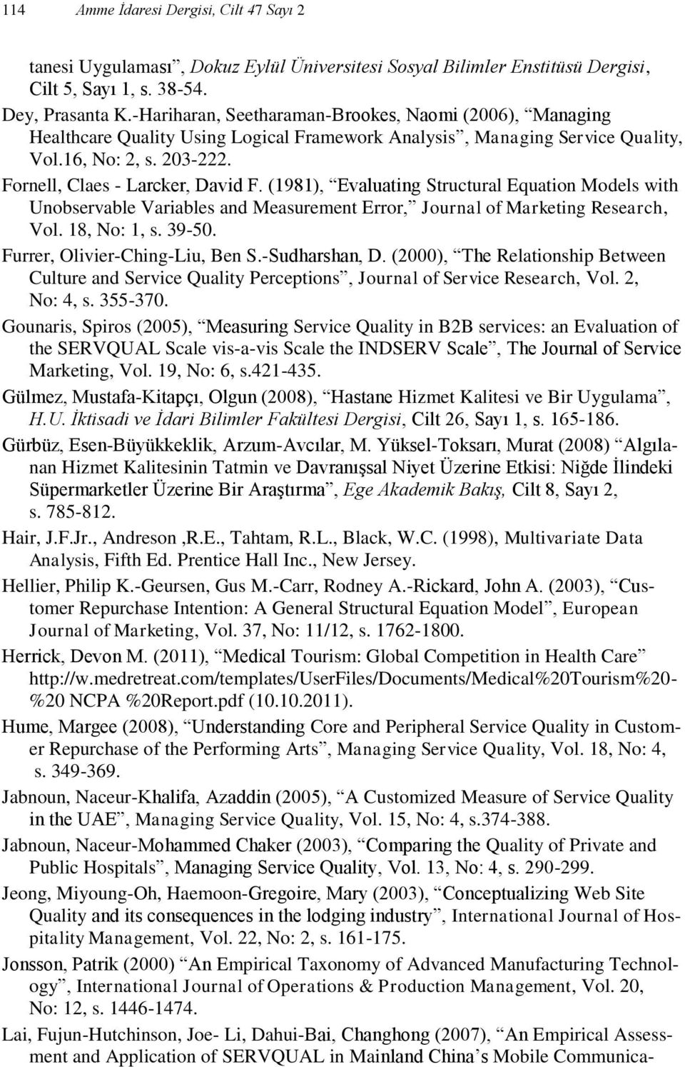(1981), Evaluating Structural Equation Models with Unobservable Variables and Measurement Error, Journal of Marketing Research, Vol. 18, No: 1, s. 39-50. Furrer, Olivier-Ching-Liu, Ben S.
