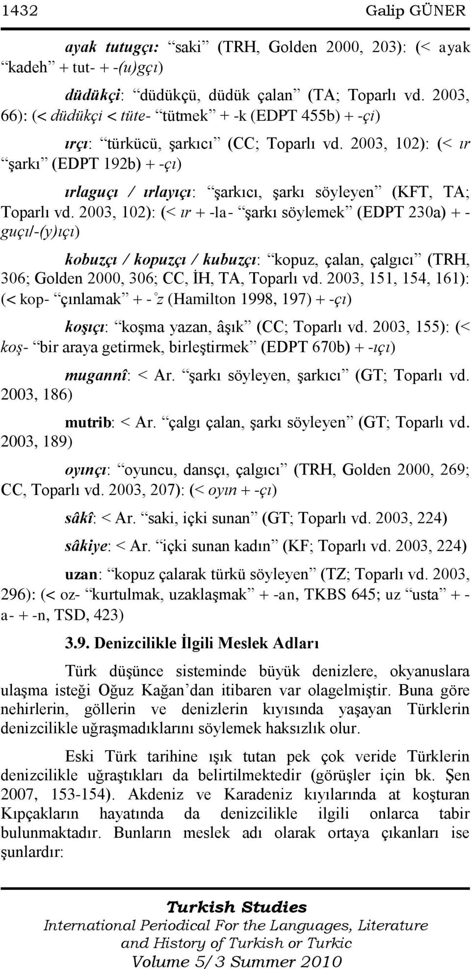 2003, 102): (< ır Ģarkı (EDPT 192b) -çı) ırlaguçı / ırlayıçı: Ģarkıcı, Ģarkı söyleyen (KFT, TA; Toparlı vd.