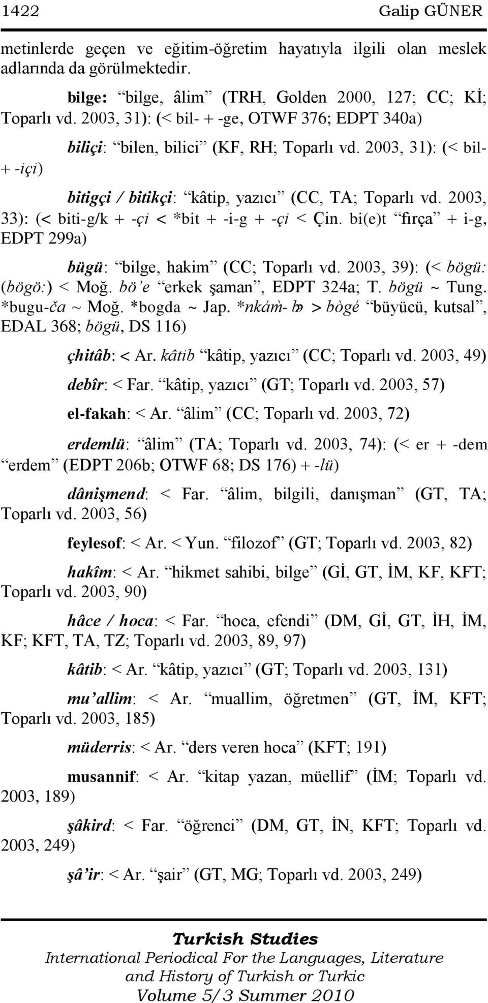 2003, 33): (< biti-g/k -çi < *bit -i-g -çi < Çin. bi(e)t fırça i-g, EDPT 299a) bügü: bilge, hakim (CC; Toparlı vd. 2003, 39): (< bögü: (bögö:) < Moğ. bö e erkek Ģaman, EDPT 324a; T. bögü ~ Tung.