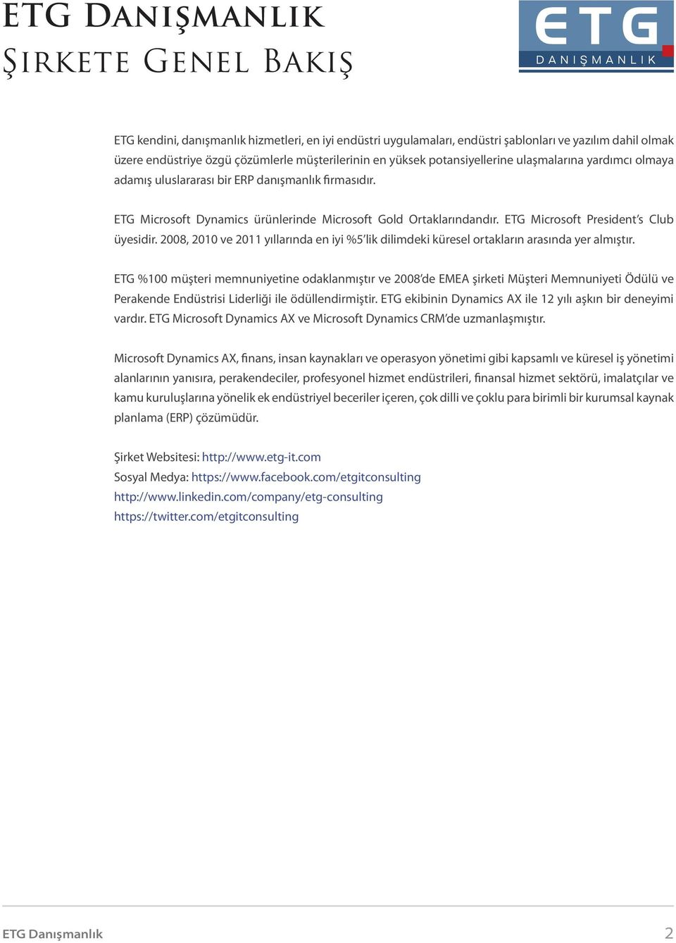 ETG Microsoft President s Club üyesidir. 2008, 2010 ve 2011 yıllarında en iyi %5 lik dilimdeki küresel ortakların arasında yer almıştır.