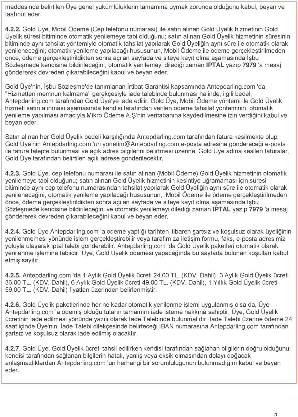 bitiminde aynı tahsilat yöntemiyle otomatik tahsilat yapılarak Gold Üyeliğin aynı süre ile otomatik olarak yenileneceğini; otomatik yenileme yapılacağı hususunun, Mobil Ödeme ile ödeme