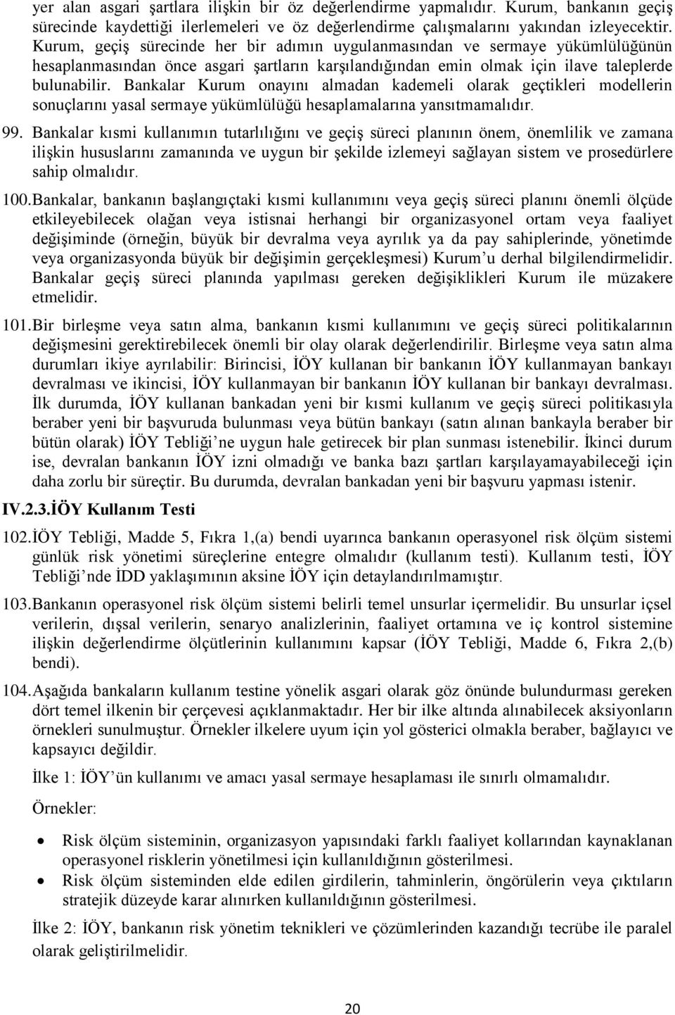 Bankalar Kurum onayını almadan kademeli olarak geçtikleri modellerin sonuçlarını yasal sermaye yükümlülüğü hesaplamalarına yansıtmamalıdır. 99.