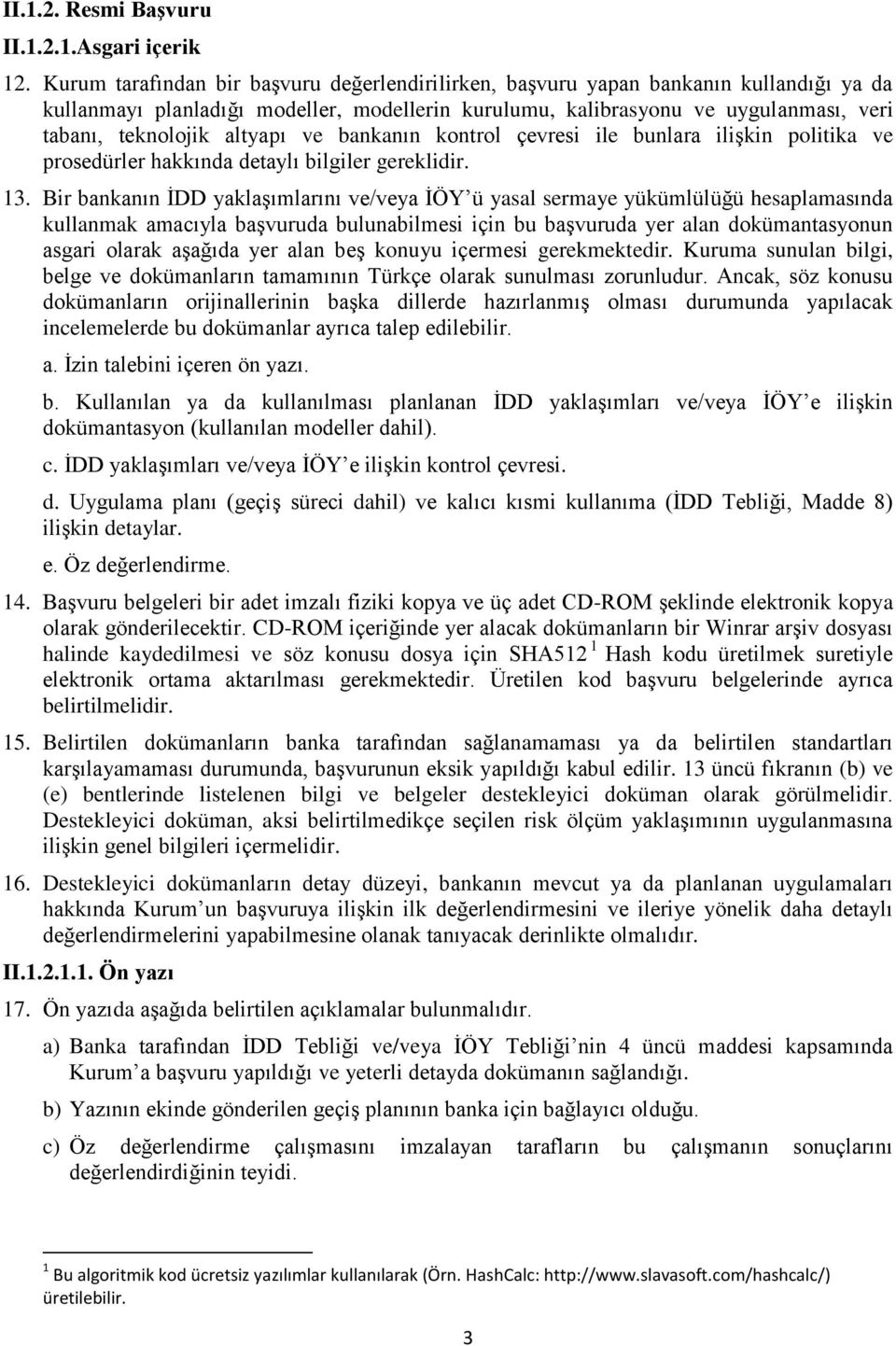 altyapı ve bankanın kontrol çevresi ile bunlara ilişkin politika ve prosedürler hakkında detaylı bilgiler gereklidir. 13.