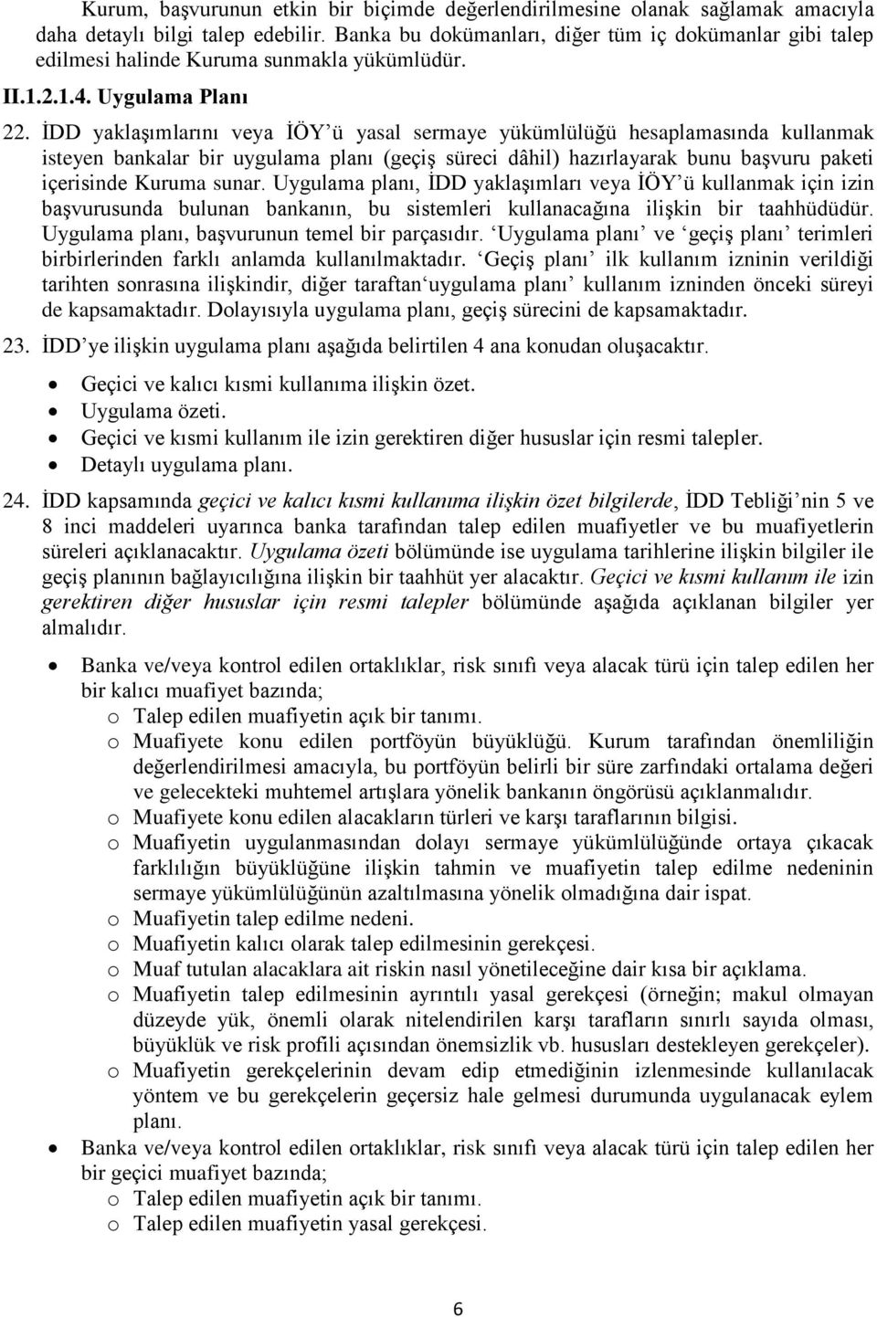 İDD yaklaşımlarını veya İÖY ü yasal sermaye yükümlülüğü hesaplamasında kullanmak isteyen bankalar bir uygulama planı (geçiş süreci dâhil) hazırlayarak bunu başvuru paketi içerisinde Kuruma sunar.