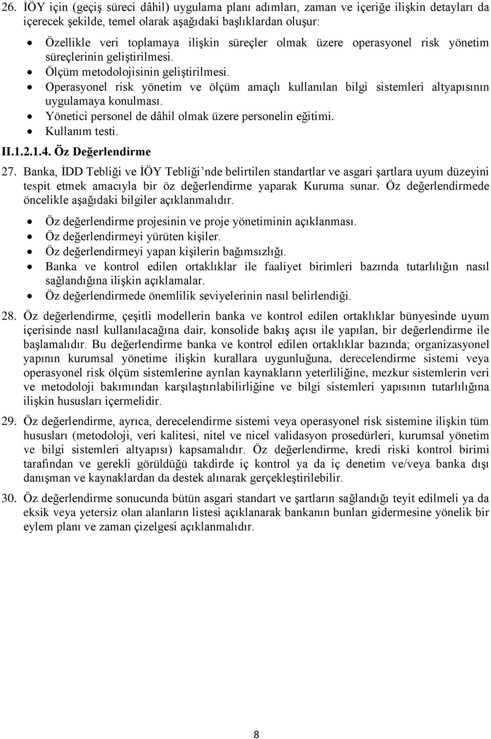 Operasyonel risk yönetim ve ölçüm amaçlı kullanılan bilgi sistemleri altyapısının uygulamaya konulması. Yönetici personel de dâhil olmak üzere personelin eğitimi. Kullanım testi. II.1.2.1.4.