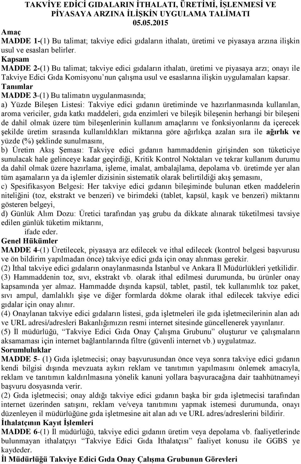 Kapsam MADDE 2-(1) Bu talimat; takviye edici gıdaların ithalatı, üretimi ve piyasaya arzı; onayı ile Takviye Edici Gıda Komisyonu nun çalışma usul ve esaslarına ilişkin uygulamaları kapsar.