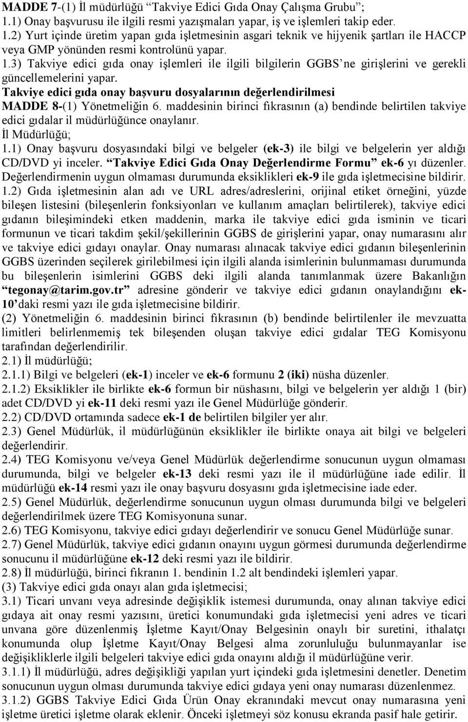 Takviye edici gıda onay başvuru dosyalarının değerlendirilmesi MADDE 8-(1) Yönetmeliğin 6. maddesinin birinci fıkrasının (a) bendinde belirtilen takviye edici gıdalar il müdürlüğünce onaylanır.