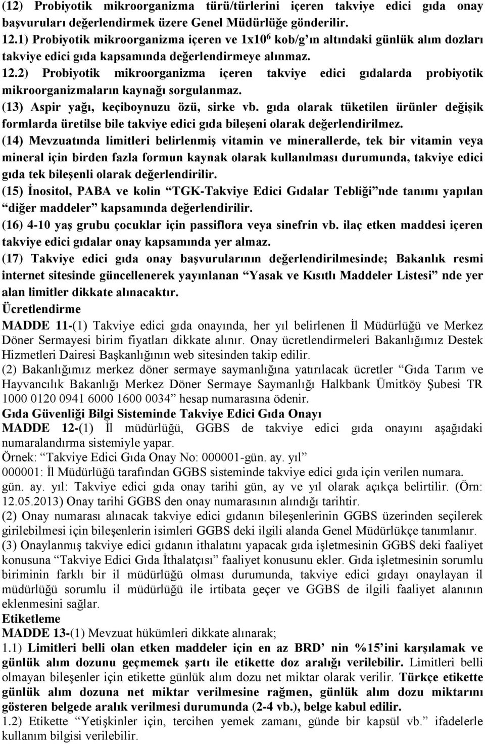 2) Probiyotik mikroorganizma içeren takviye edici gıdalarda probiyotik mikroorganizmaların kaynağı sorgulanmaz. (13) Aspir yağı, keçiboynuzu özü, sirke vb.