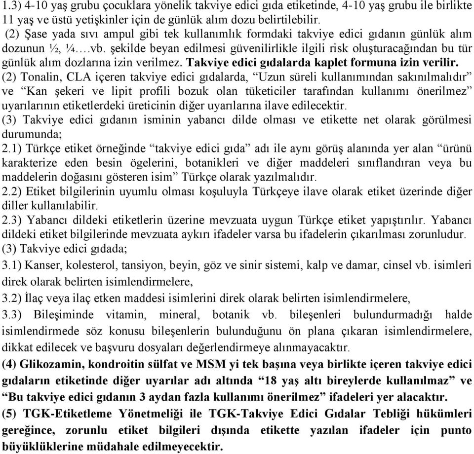 şekilde beyan edilmesi güvenilirlikle ilgili risk oluşturacağından bu tür günlük alım dozlarına izin verilmez. Takviye edici gıdalarda kaplet formuna izin verilir.