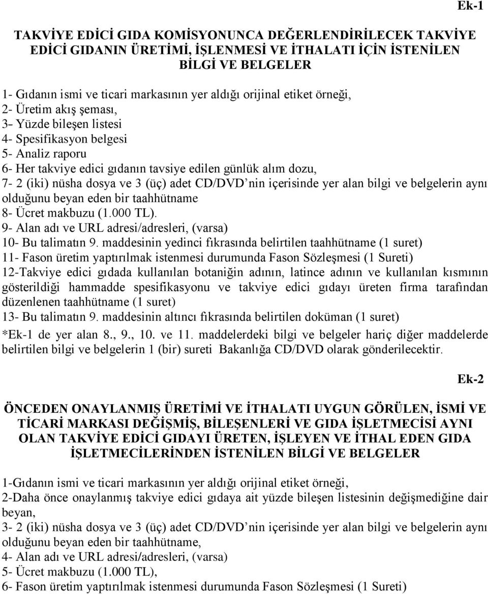 adet CD/DVD nin içerisinde yer alan bilgi ve belgelerin aynı olduğunu beyan eden bir taahhütname 8- Ücret makbuzu (1.000 TL). 9- Alan adı ve URL adresi/adresleri, (varsa) 10- Bu talimatın 9.