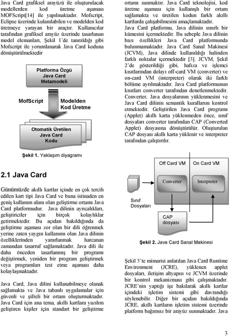 Card Metamodeli Otomatik Üretilen Java Card Kodu Modelden Kod Üretme ortamı sunmaktır.