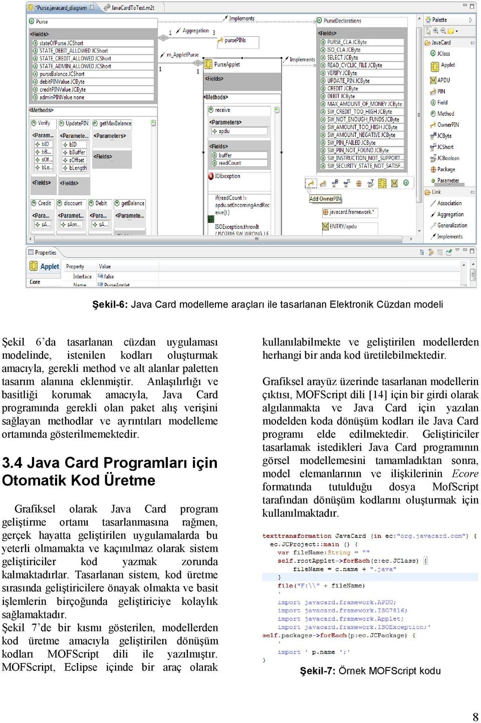 Anlaşılırlığı ve basitliği korumak amacıyla, Java Card programında gerekli olan paket alış verişini sağlayan methodlar ve ayrıntıları modelleme ortamında gösterilmemektedir. 3.