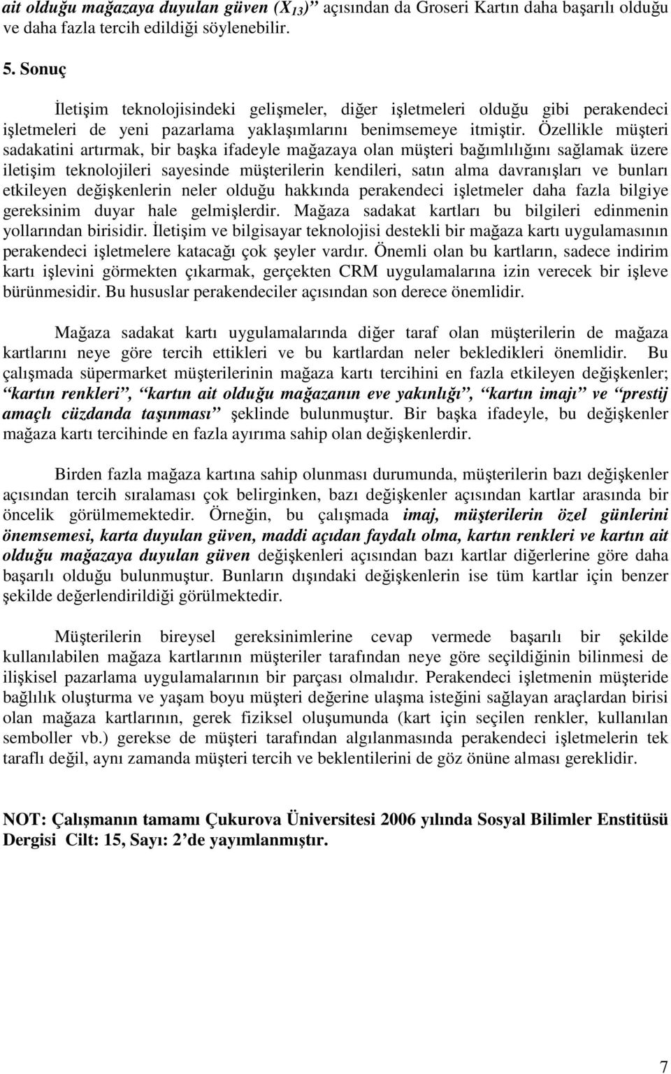 Özellikle müşteri sadakatini artırmak, bir başka ifadeyle mağazaya olan müşteri bağımlılığını sağlamak üzere iletişim teknolojileri sayesinde müşterilerin kendileri, satın alma davranışları ve