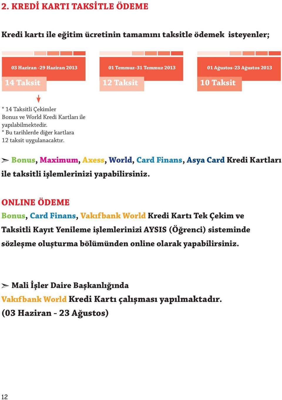 Bonus, Maximum, Axess, World, Card Finans, Asya Card Kredi Kartları ile taksitli işlemlerinizi yapabilirsiniz.