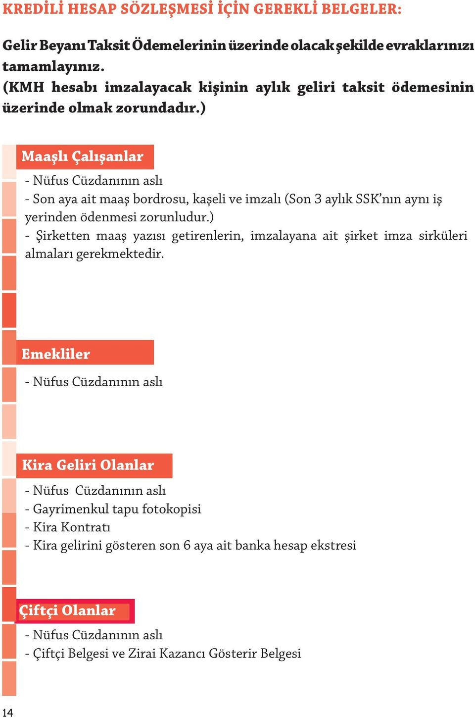 ) Maaşlı Çalışanlar - Nüfus Cüzdanının aslı - Son aya ait maaş bordrosu, kaşeli ve imzalı (Son 3 aylık SSK nın aynı iş yerinden ödenmesi zorunludur.