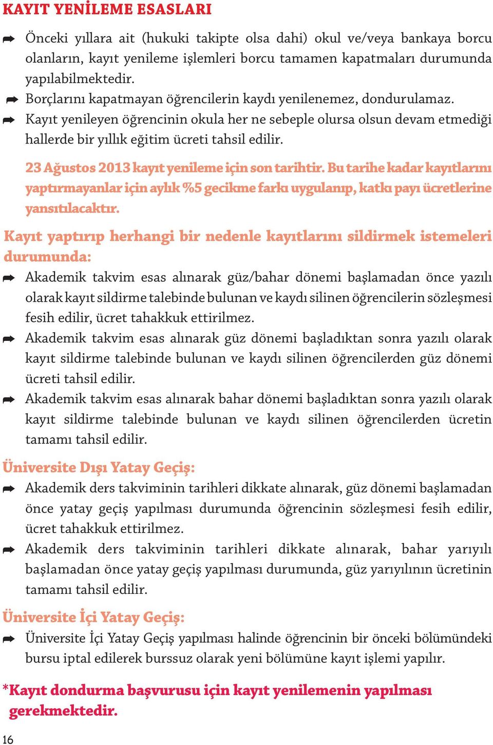 16 23 Ağustos 2013 kayıt yenileme için son tarihtir. Bu tarihe kadar kayıtlarını yaptırmayanlar için aylık %5 gecikme farkı uygulanıp, katkı payı ücretlerine yansıtılacaktır.