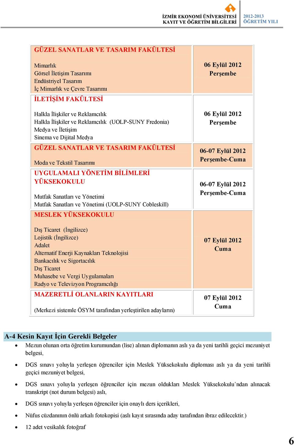 Mutfak Sanatları ve Yönetimi Mutfak Sanatları ve Yönetimi (UOLP-SUNY Cobleskill) 06 Eylül 2012 Perşembe 06-07 Eylül 2012 Perşembe-Cuma 06-07 Eylül 2012 Perşembe-Cuma MESLEK YÜKSEKOKULU Dış Ticaret