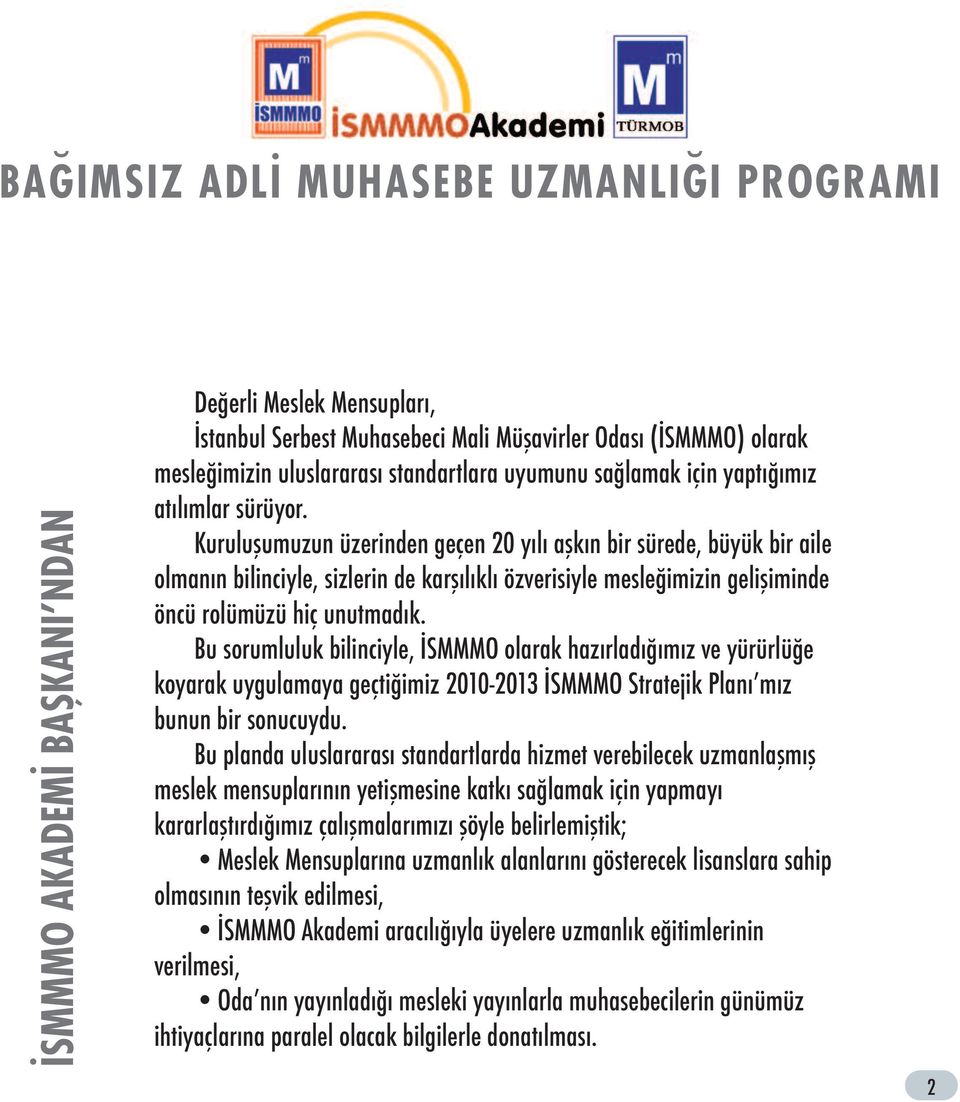 Bu sorumluluk bilinciyle, İSMMMO olarak hazırladığımız ve yürürlüğe koyarak uygulamaya geçtiğimiz 2010-2013 İSMMMO Stratejik Planı mız bunun bir sonucuydu.