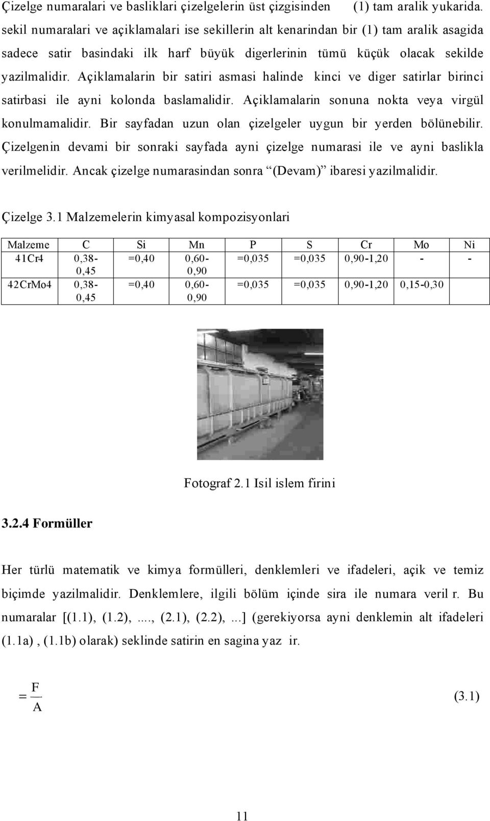 Açiklamalarin bir satiri asmasi halinde kinci ve diger satirlar birinci satirbasi ile ayni kolonda baslamalidir. Açiklamalarin sonuna nokta veya virgül konulmamalidir.