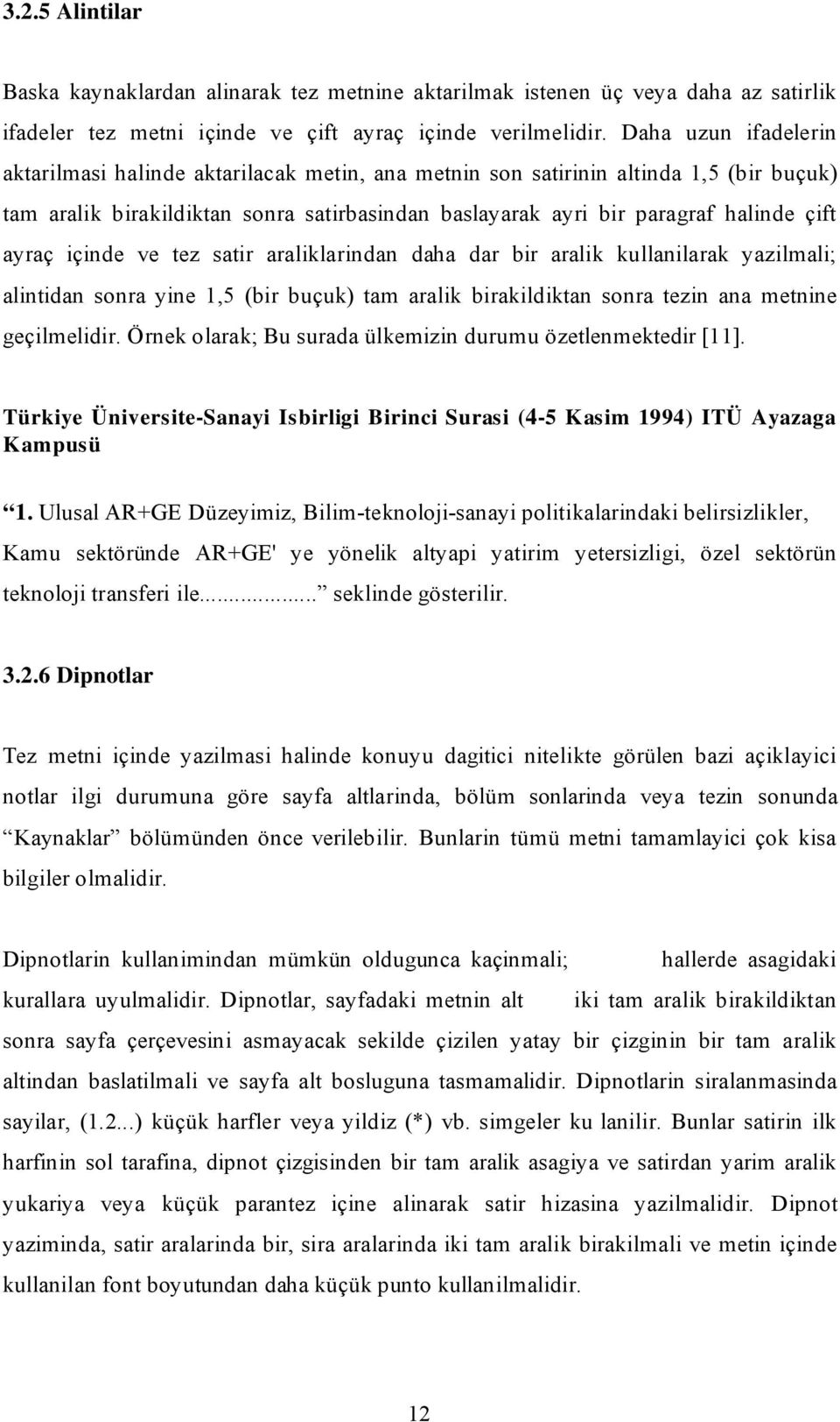 ayraç içinde ve tez satir araliklarindan daha dar bir aralik kullanilarak yazilmali; alintidan sonra yine 1,5 (bir buçuk) tam aralik birakildiktan sonra tezin ana metnine geçilmelidir.