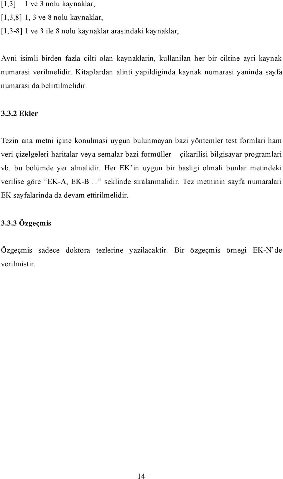 3.2 Ekler Tezin ana metni içine konulmasi uygun bulunmayan bazi yöntemler test formlari ham veri çizelgeleri haritalar veya semalar bazi formüller çikarilisi bilgisayar programlari vb.