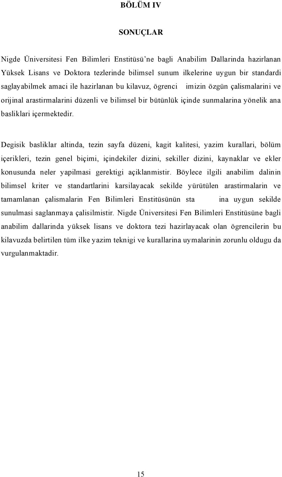 Degisik basliklar altinda, tezin sayfa düzeni, kagit kalitesi, yazim kurallari, bölüm içerikleri, tezin genel biçimi, içindekiler dizini, sekiller dizini, kaynaklar ve ekler konusunda neler yapilmasi