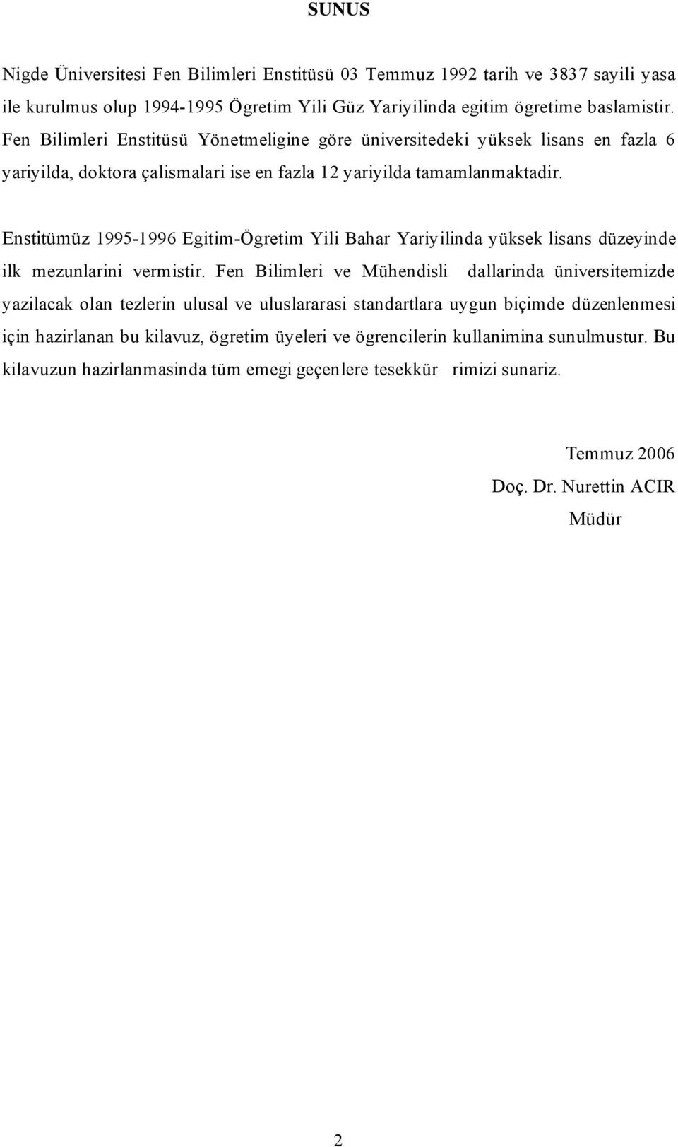 Enstitümüz 1995-1996 Egitim-Ögretim Yili Bahar Yariyilinda yüksek lisans düzeyinde ilk mezunlarini vermistir.