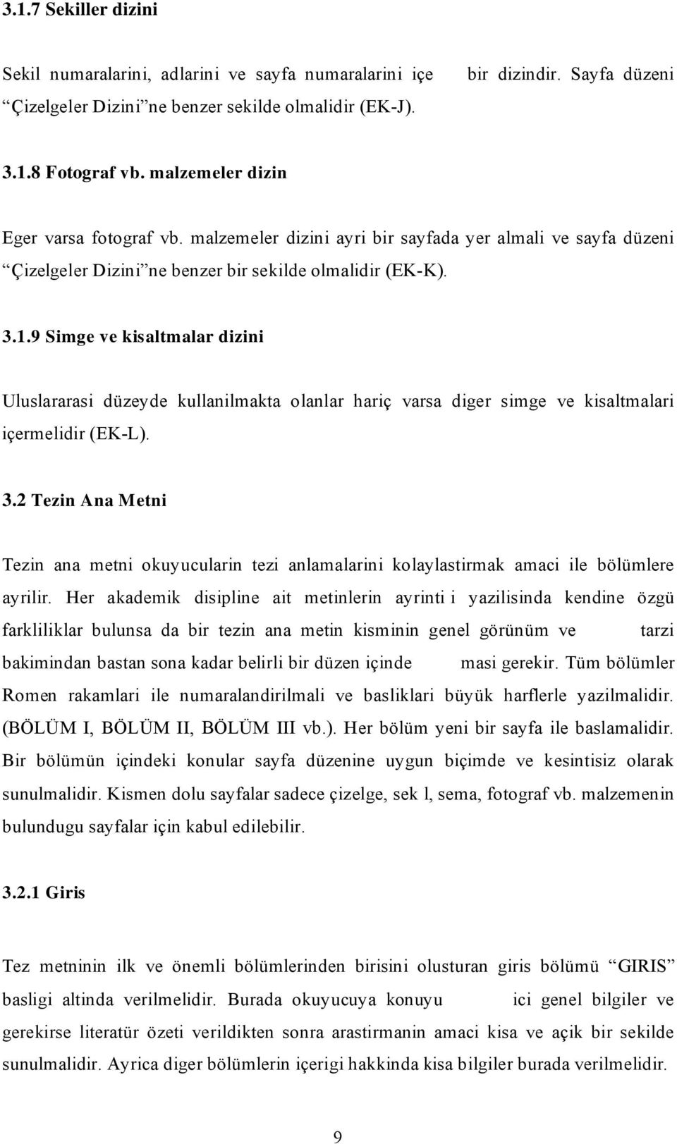 9 Simge ve kisaltmalar dizini Uluslararasi düzeyde kullanilmakta olanlar hariç varsa diger simge ve kisaltmalari içermelidir (EK-L). 3.