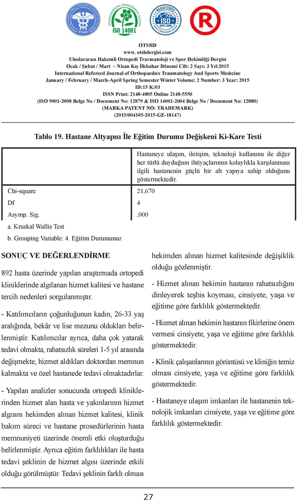 Fakültesi ihtiyaçlarımın kolaylıkla karşılanması ilgili hastanenin güçlü bir alt yapıya sahip olduğunu Özet: Bu araģtırmanın amacı; iģ hayatı içerisinde göstermektedir.