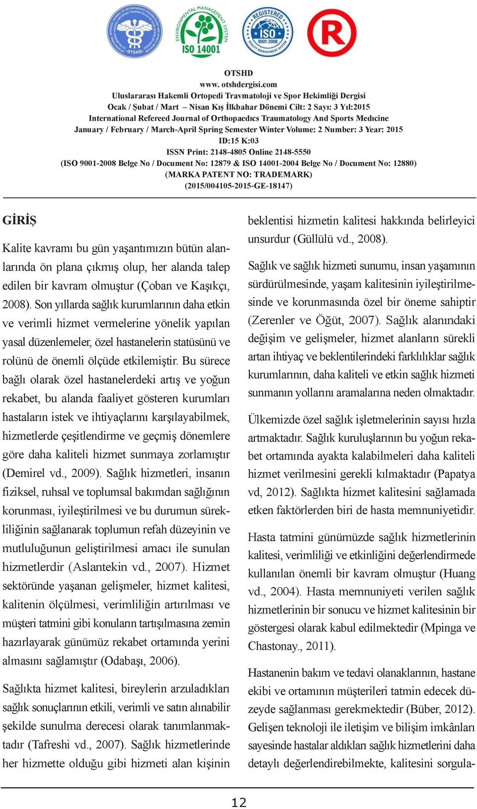 Bu sürece bağlı olarak özel hastanelerdeki artış ve yoğun rekabet, bu alanda faaliyet gösteren kurumları hastaların istek ve ihtiyaçlarını karşılayabilmek, hizmetlerde çeşitlendirme ve geçmiş