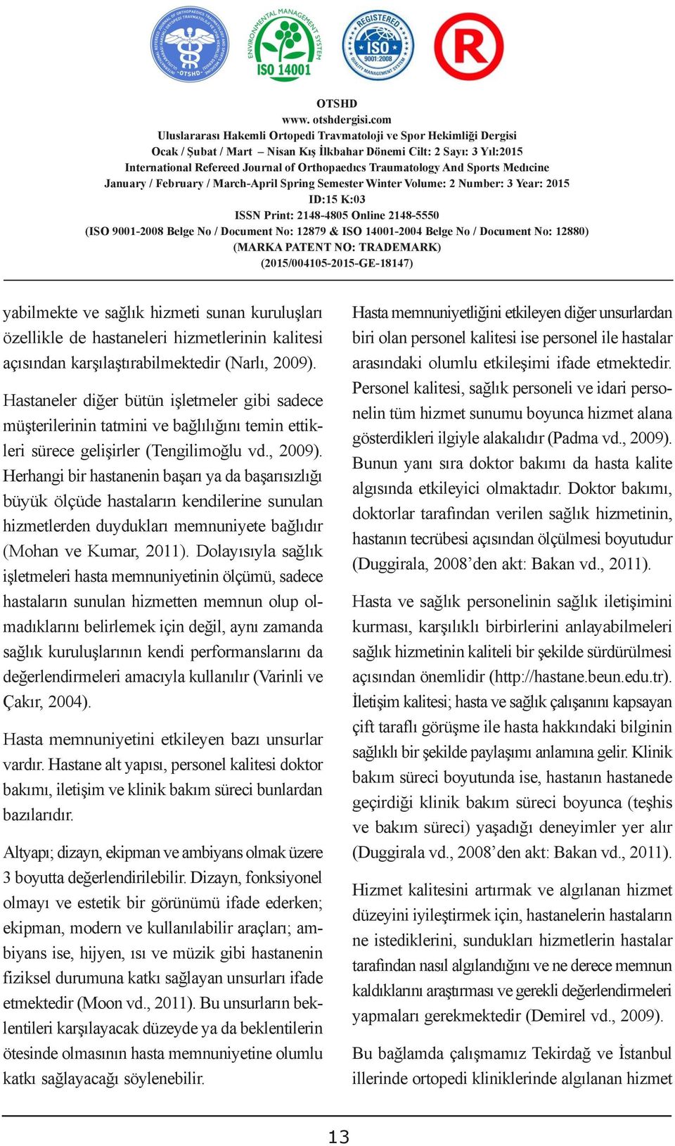 Herhangi bir hastanenin başarı ya da başarısızlığı büyük ölçüde hastaların kendilerine sunulan hizmetlerden duydukları memnuniyete bağlıdır (Mohan ve Kumar, 2011).