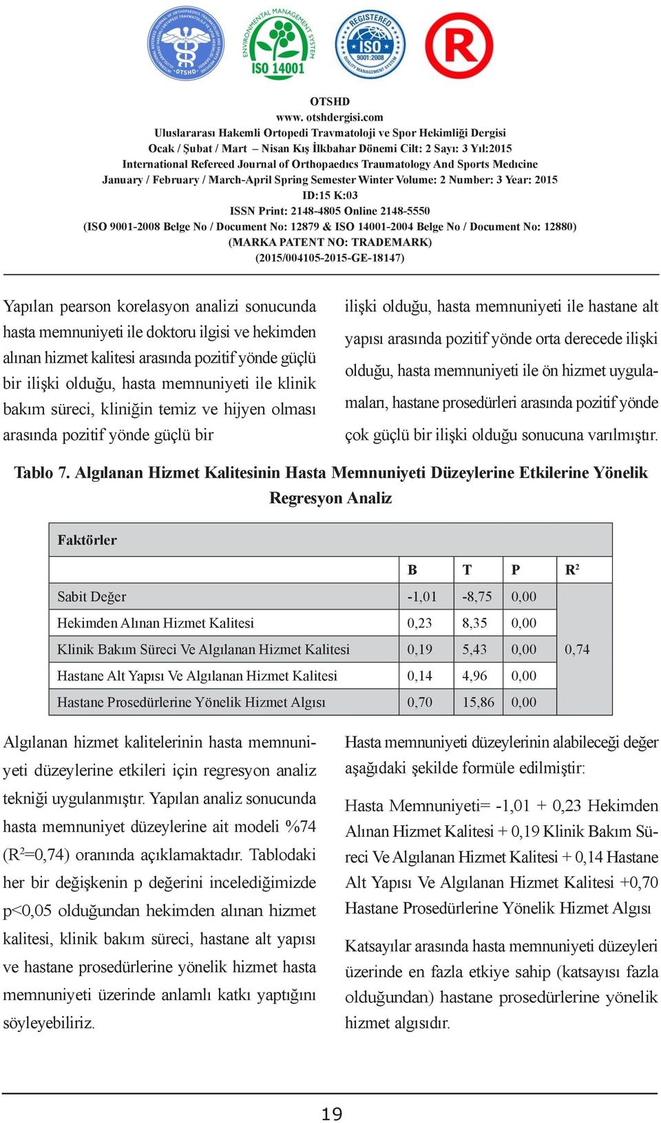 Asıl araģtırmanın B evreni Ġstanbul, T Ankara, P R 2 Sabit Değer fiziksel anlamda romatizmal rahatsızlık yaģayan bayan katılımcılar -1,01 oluģturmaktadır.