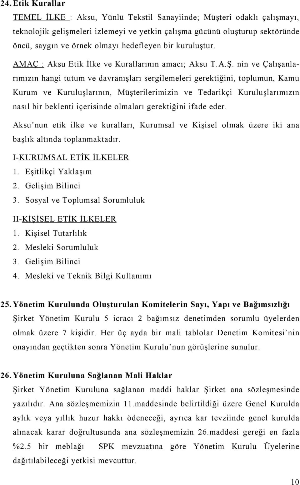 nin ve Çalışanlarımızın hangi tutum ve davranışları sergilemeleri gerektiğini, toplumun, Kamu Kurum ve Kuruluşlarının, Müşterilerimizin ve Tedarikçi Kuruluşlarımızın nasıl bir beklenti içerisinde