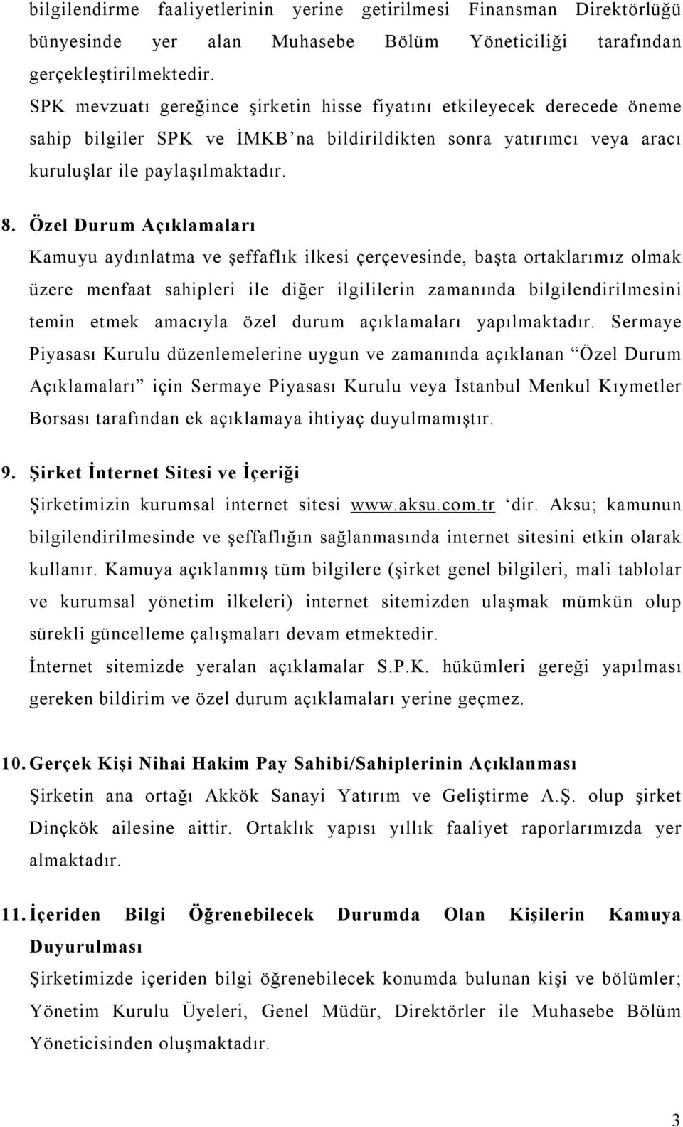 Özel Durum Açıklamaları Kamuyu aydınlatma ve şeffaflık ilkesi çerçevesinde, başta ortaklarımız olmak üzere menfaat sahipleri ile diğer ilgililerin zamanında bilgilendirilmesini temin etmek amacıyla